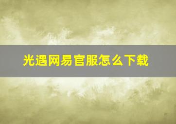 光遇网易官服怎么下载