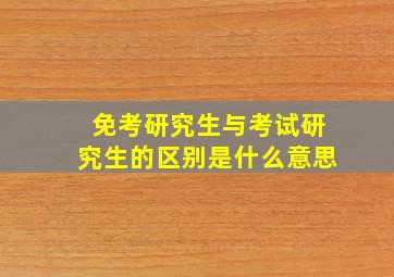 免考研究生与考试研究生的区别是什么意思