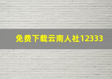 免费下载云南人社12333