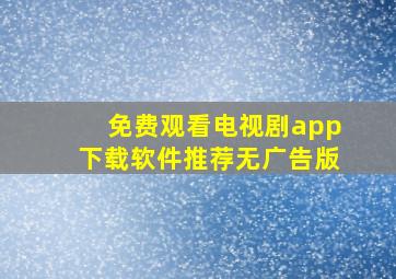 免费观看电视剧app下载软件推荐无广告版