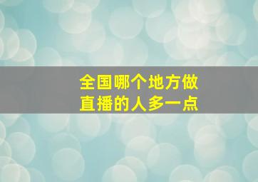 全国哪个地方做直播的人多一点