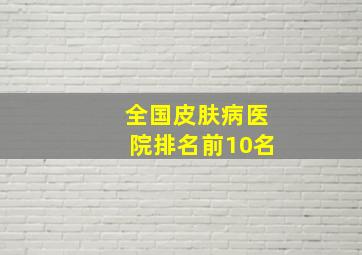 全国皮肤病医院排名前10名