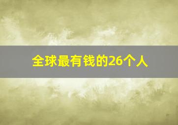 全球最有钱的26个人