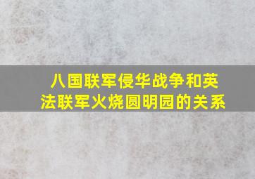 八国联军侵华战争和英法联军火烧圆明园的关系