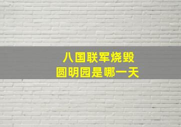 八国联军烧毁圆明园是哪一天