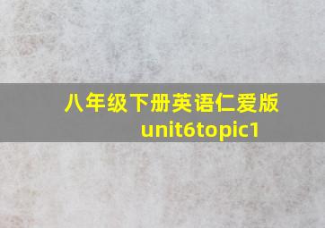 八年级下册英语仁爱版unit6topic1