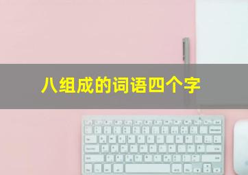 八组成的词语四个字