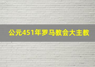 公元451年罗马教会大主教