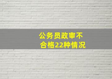 公务员政审不合格22种情况