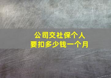 公司交社保个人要扣多少钱一个月