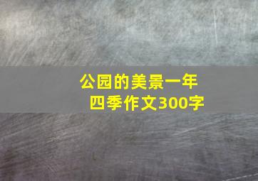 公园的美景一年四季作文300字