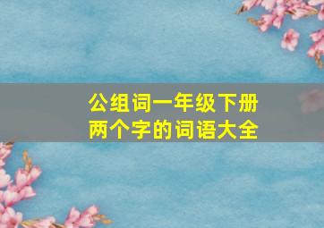 公组词一年级下册两个字的词语大全