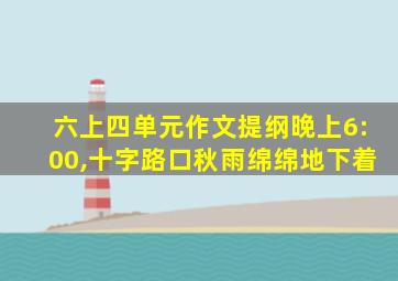 六上四单元作文提纲晚上6:00,十字路口秋雨绵绵地下着