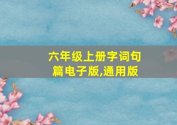 六年级上册字词句篇电子版,通用版