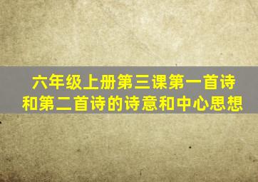 六年级上册第三课第一首诗和第二首诗的诗意和中心思想