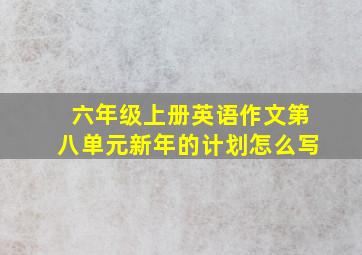 六年级上册英语作文第八单元新年的计划怎么写