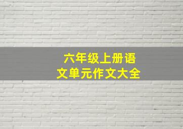 六年级上册语文单元作文大全