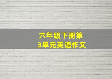 六年级下册第3单元英语作文