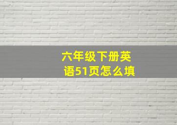 六年级下册英语51页怎么填