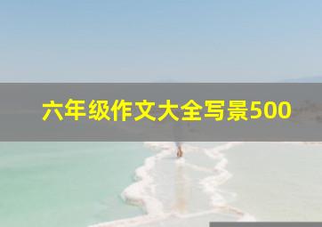 六年级作文大全写景500