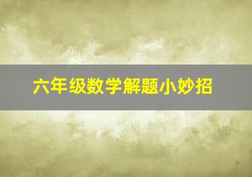 六年级数学解题小妙招