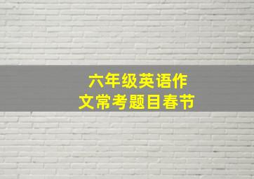 六年级英语作文常考题目春节