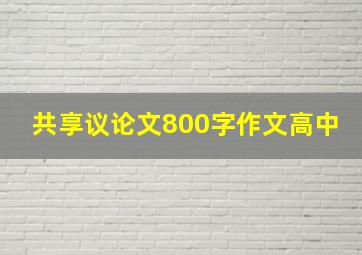 共享议论文800字作文高中