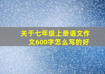 关于七年级上册语文作文600字怎么写的好