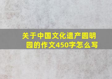 关于中国文化遗产圆明园的作文450字怎么写