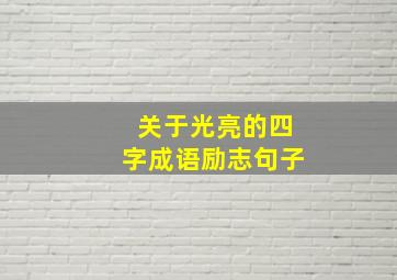 关于光亮的四字成语励志句子