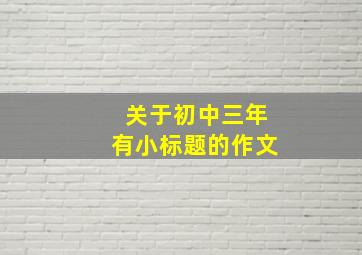 关于初中三年有小标题的作文