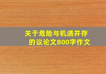 关于危险与机遇并存的议论文800字作文