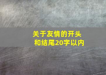 关于友情的开头和结尾20字以内