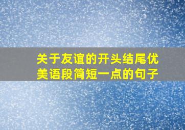 关于友谊的开头结尾优美语段简短一点的句子