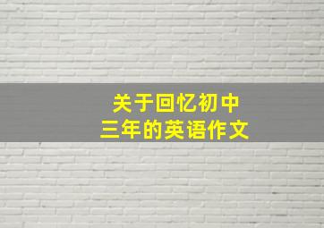 关于回忆初中三年的英语作文