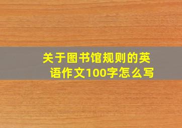 关于图书馆规则的英语作文100字怎么写