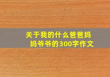 关于我的什么爸爸妈妈爷爷的300字作文