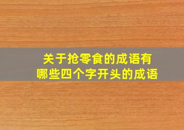 关于抢零食的成语有哪些四个字开头的成语