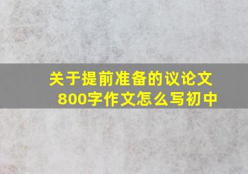 关于提前准备的议论文800字作文怎么写初中