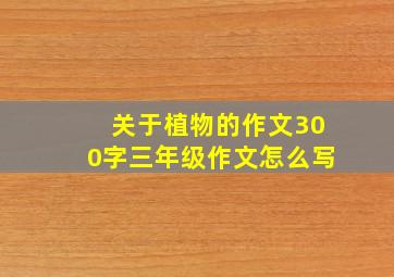 关于植物的作文300字三年级作文怎么写