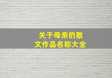 关于母亲的散文作品名称大全