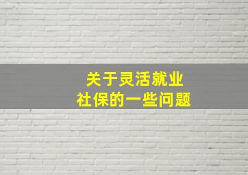 关于灵活就业社保的一些问题