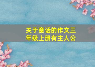 关于童话的作文三年级上册有主人公