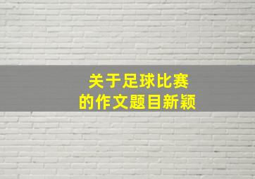 关于足球比赛的作文题目新颖