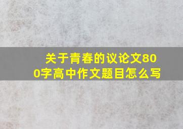 关于青春的议论文800字高中作文题目怎么写