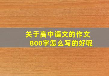 关于高中语文的作文800字怎么写的好呢