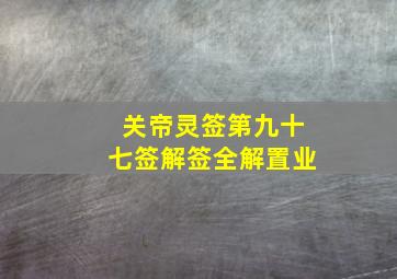 关帝灵签第九十七签解签全解置业