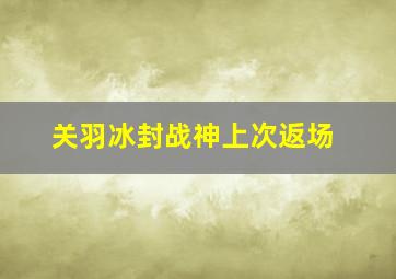 关羽冰封战神上次返场