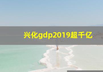 兴化gdp2019超千亿