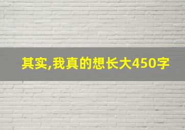 其实,我真的想长大450字